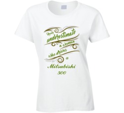 Never Underestimate Woman Who Drives Mitsubishi 500 Car T shirt