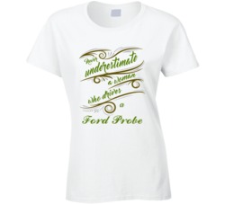 Never Underestimate Woman Who Drives Ford Probe Car T shirt