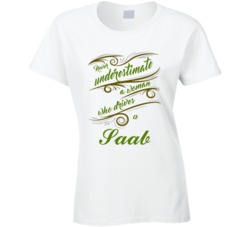 Never Underestimate Woman Who Drives Saab Car T shirt