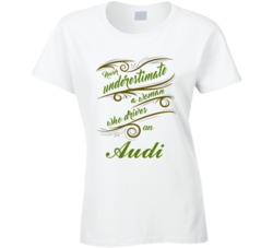 Never Underestimate Woman Who Drives Audi Car T shirt