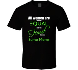Only The Finest Moms Become Sumo Moms Funny T shirt