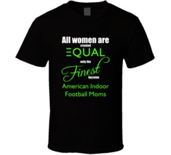 Only The Finest Moms Become American Indoor Football Moms Funny T shir