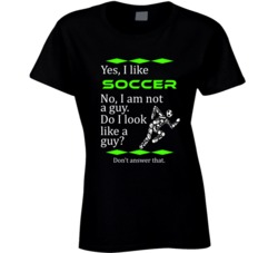 I Like Soccer No I Am Not A Guy Funny Sports T shirt