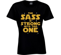 The Sass Is Strong With This One T Shirt