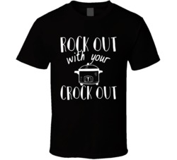 Rock Out With Your Crock Out Cooking Pot T Shirt