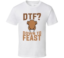 Dtf Down To Feast Thanksgiving T Shirt