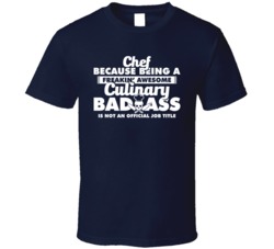 Chef Because Culinary Badass Is Not An Official Job Title T Shirt
