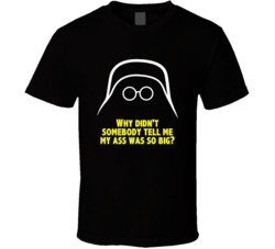 Spaceballs Dark Helmet Why Didnt Somebody Tell Me My Ass Was So Big Fa