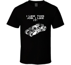 The Dark Knight Batmobile I Like This Job Favorite Movie Quotes T Shir
