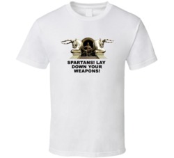 300 Xerxes Spartans Lay Down Your Weapons Favorite Movie Quotes T Shir