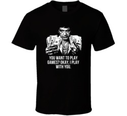 Scarface Tony Montana Dollars You Want To Play Games Favorite Movie Qu