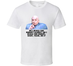 Austin Powers Dr Evil Do I Make You Horny Favorite Movie Quotes T Shir