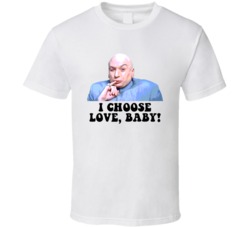 Austin Powers Dr Evil I Choose Love Baby Favorite Movie Quotes T Shirt