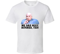 Austin Powers Dr Evil We Are Sexy Bitches Favorite Movie Quotes T Shir