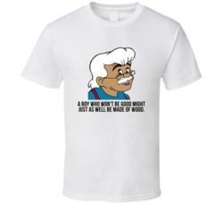 Pinocchio Geppetto A Boy Who Wont Be Good Favorite Movie Quotes T Shir