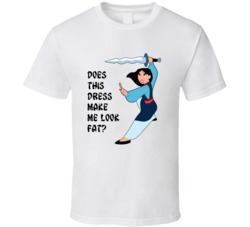 Mulan Fighting Does This Dress Make Me Look Fat Favorite Movie Quote T