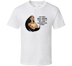 Pocahontas This Is My Last Chance For Glory Favorite Movie Quotes T Sh