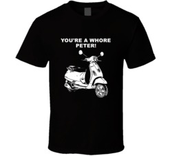 I Love You Man Vespa Youre A Whore Peter Favorite Movie Quotes T Shirt