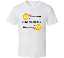 I Love You Man Guitars I Love You Holmes Favorite Movie Quotes T Shirt