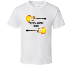 I Love You Man Guitars Youre A Whore Peter Favorite Movie Quotes T Shi