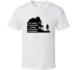 Psycho House My Hobby Is Stuffing Things Favorite Movie Quotes T Shirt