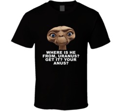 E T Head Shot Where Is He From Uranus Favorite Movie Quotes T Shirt