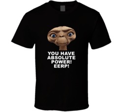 E T Head Shot You Have Absolute Power Favorite Movie Quotes T Shirt