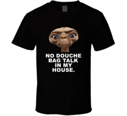 E T Head Shot No Douche Bag Talk In My House Favorite Movie Quotes T S
