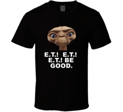 E T Head Shot E T Be Good Favorite Movie Quotes T Shirt