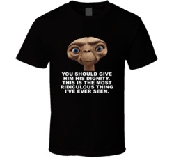 E T Head Shot You Should Give Him His Dignity Favorite Movie Quotes T 