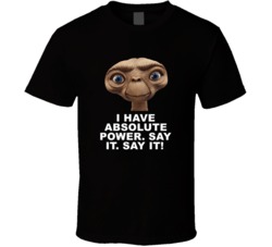 E T Head Shot I Have Absolute Power Favorite Movie Quotes T Shirt