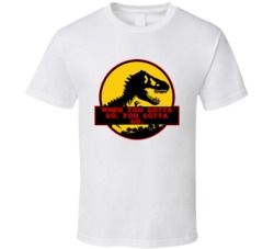 Jurassic Park Tyrannosaurus Rex When You Gotta Go Movie Quotes T Shirt
