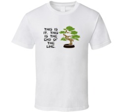 Karate Kid Bonsai Tree This Is The End Of The Line Movie Quotes T Shir