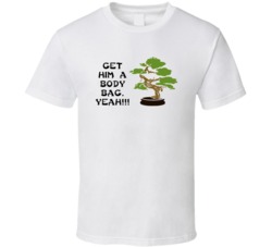 Karate Kid Bonsai Tree Get Him A Body Bag Movie Quotes T Shirt