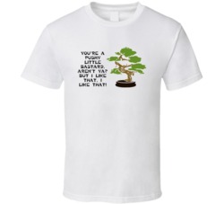 Karate Kid Bonsai Tree Youre A Pushy Little Bastard Movie Quotes T Shi