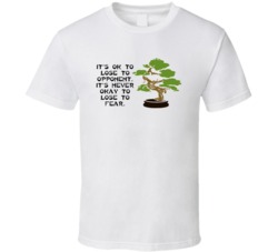Karate Kid Bonsai Tree Its Never Ok To Lose Fear Movie Quotes T Shirt