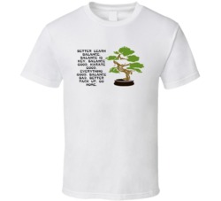 Karate Kid Bonsai Tree Better Learn Balance Movie Quotes T Shirt