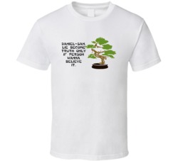 Karate Kid Bonsai Tree Lie Become Truth Movie Quotes T Shirt