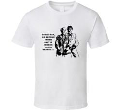 Karate Kid Mr Miyagi And Daniel Lie Become Truth Movie Quotes T Shirt