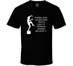 Karate Kid Crane Kick Lie Become Truth Movie Quotes T Shirt