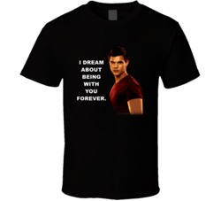 Twilight Jacob I Dream About Being With You Forever Movie Quotes T Shi
