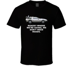 Back To The Future Delorean We Dont Need Roads Movie Quotes T Shirt