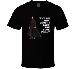 The Matrix Neo Why Didnt I Take The Blue Pilll Favorite Movie Quotes T