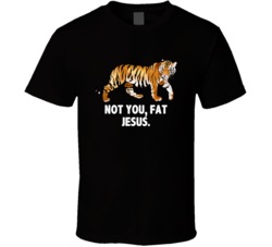 The Hangover Tiger Not You Fat Jesus Favorite Movie Quotes T Shirt