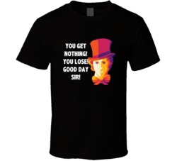 Willy Wonka You Get Nothing You Lose Good Day Sir Favorite Movie Quote