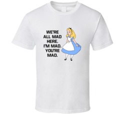 Alice In Wonderland Were All Mad Here Favorite Movie Quotes T Shirt