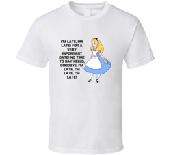 Alice In Wonderland Im Late Im Late Favorite Movie Quotes T Shirt