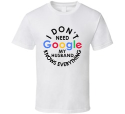 I Dont Need Google My Husband Knows Everything Funny Sarcastic T Shirt