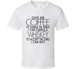 Give Me Whiskey To Accept The Things I Can Not Change Alcohol Lovers T