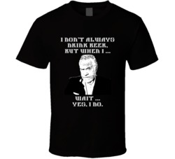 I Dont Always Drink Beer Wait Yes I Do Funny Beer Lovers Parody T Shir